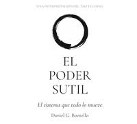 EL PODER SUTIL: Una interpretación del Tao Te Ching - El sistema que todo lo mueve