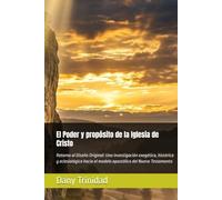 El Poder y propósito de la Iglesia de Cristo: Retorno al Diseño Original: Una investigación exegética, histórica y eclesiológica hacia el modelo apostólico del Nuevo Testamento