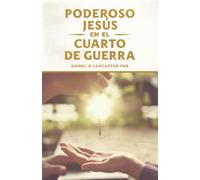 El Poderoso Jesús en el Cuarto de Guerra: Escucha el Llamado de Jesús a Cambiar tu vida