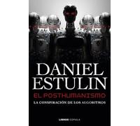 El posthumanismo: La conspiración de los algoritmos