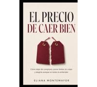 EL PRECIO DE CAER BIEN: Cómo dejar de complacer, poner límites sin culpa y elegirte aunque no todos lo entiendan