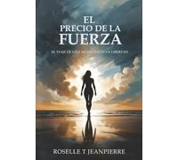 EL PRECIO DE LA FORTALEZA: EL VIAJE DE UNA MUJER HACIA LA LIBERTAD