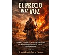 EL PRECIO DE LA VOZ: Cómo era el profeta en el Antiguo Testamento: vida real bajo fuego, obediencia, soledad, entorno y mensaje