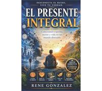EL PRESENTE INTEGRAL: Conectando espíritu, mente y vida en un mundo distraído: 5