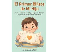 El Primer Billete de Mi Hijo: Cómo enseñar a tus hijos a ganar, ahorrar y valorar el dinero desde pequeños