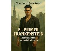 EL PRIMER FRANKENSTEIN: La ciencia lo trajo. La memoria lo despertó.