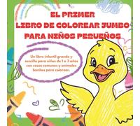 EL PRIMER LIBRO DE COLOREAR JUMBO PARA NIÑOS PEQUEÑOS: Un libro infantil grande y sencillo para niños de 1 a 3 años con cosas comunes y animales bonitos para colorear.