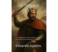 El primer rey: El hombre que unió un reino dividido: la historia de Fernando I el Grande. (Novela)