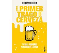 El primer trago de cerveza / The First Sip of Beer: Y Otros Pequeños Placeres De La Vida / and Other Small Pleasures in Life