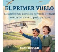 El Primer Vuelo: Descubriendo Cómo Los Hermanos Wright Hicieron Del Cielo Su Patio De Recreo: 2