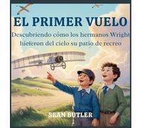 El Primer Vuelo: Descubriendo Cómo Los Hermanos Wright Hicieron Del Cielo Su Patio De Recreo: 2