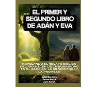 El primer y segundo libro de Adán y Eva: Revelando el relato bíblico del amanecer de la humanidad en el Paraíso, la Prohibición y la Promesa