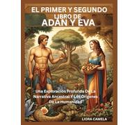 EL PRIMER Y SEGUNDO LIBRO DE ADÁN Y EVA: Una Exploración Profunda De La Narrativa Ancestral Y Los Orígenes De La Humanidad