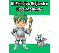 El Príncipe Alejandro: Libro para colorear para niños | 50+ páginas con dragones, caballeros y criaturas mágicas (3-8 años)