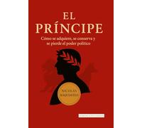 El príncipe: Cómo se adquiere, se conserva y se pierde el poder político - Traducción moderna al castellano actual