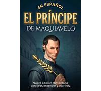 El Príncipe de Maquiavelo en Español: Obra completa con traducción moderna, comentarios y métodos concretos para decidir con seguridad, gestionar ... mantener el control en situaciones difíciles