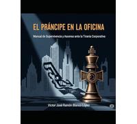 El Príncipe en la Oficina: Manual de Supervivencia y Ascenso ante la Tiranía Corporativa