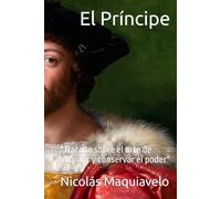El principe: "Tratado sobre el arte de adquirir y conservar el poder"