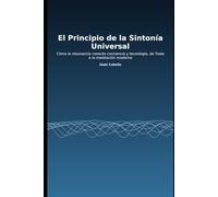 EL PRINCIPIO DE LA SINTONIA UNIVERSAL: COMO LA RESONANCIA CONECTA CONSCIENCIA Y TECNOLOGIA , DE TESLA A LA MEDITACION MODERNA