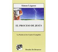 El proceso de Jesús : la pasión en los cuatro evangelios