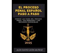 El Proceso Penal Español: Una Guía Paso a Paso: Todo lo que necesitas saber sobre el sistema penal español