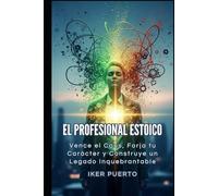 El Profesional Estoico: Vence el Caos, Forja tu Carácter y Construye un Legado Inquebrantable