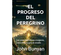 EL PROGRESO DEL PEREGRINO: Con notas explicativas e imágenes, índice bíblico y guía de estudio