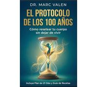 El Protocolo de los 100 años: Cómo resetear tu cuerpo sin dejar de vivir: Incluye Plan de Acción de 21 Días, Guía de Recetas y Anexo de Referencias Científicas.