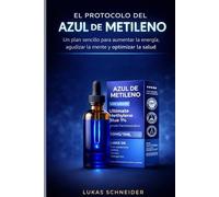 EL PROTOCOLO DEL AZUL DE METILENO: Un plan sencillo para aumentar la energía, agudizar la mente y optimizar la salud
