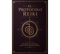 El Protocolo Reiki: Guía técnica paso a paso para niveles I, II, III y maestría certificable.