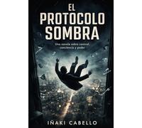EL PROTOCOLO SOMBRA: UNA NOVELA SOBRE CONTROL,CONSCIENCIAY PODER: 2