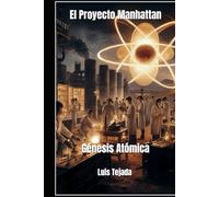El Proyecto Manhattan: Génesis Atómica