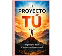El Proyecto Tú: Ingeniería de la transformación personal