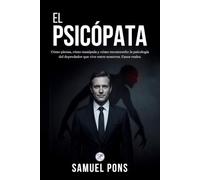 El Psicópata: Cómo piensa, cómo manipula y cómo reconocerlo: la psicología del depredador que vive entre nosotros. Casos reales.