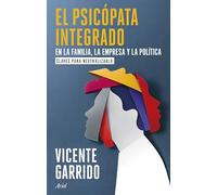 El psicópata integrado en la familia, la empresa y la política: Claves para neutralizarlo