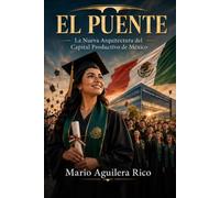 EL PUENTE.: La Nueva Arquitectura del Capital Productivo de MÉXICO.