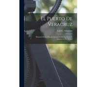 El Puerto De Veracruz: Memoria Escrita Para La Asociación De Ingenieros Y Arquitectos De México