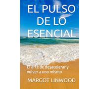 EL PULSO DE LO ESENCIAL: El arte de desacelerar y volver a uno mismo