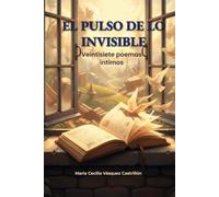 El pulso de lo invisible: Veintisiete poemas íntimos