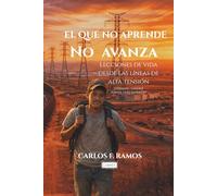 El que no aprende no avanza: Lecciones de vida desde las lineas de alta tension