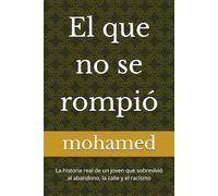 El que no se rompió: La historia real de un joven que sobrevivió al abandono, la calle y el racismo