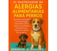 EL RASTREADOR DE ALERGIAS ALIMENTARIAS PARA PERROS: Una guía completa con estrategias esenciales para aliviar las alergias alimentarias y mejorar la salud de su perro