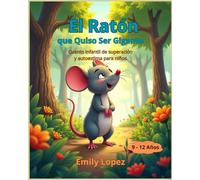El Ratón que Quiso Ser Gigante -: Cuento infantil de superación y autoestima para niños de 9 a 12 años
