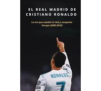 EL REAL MADRID DE CRISTIANO RONALDO: La era que cambió el club y conquistó Europa (2009-2018)
