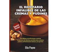 El recetario infalible de las cremas y pudines: 175 clásicos reconfortantes y postres modernos, con técnicas sencillas para cremas y pudines perfectamente sedosos y sin grumos