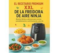 El Recetario Premium XXL de la Freidora de Aire Ninja: Recetas fáciles y sabrosas para cocinar saludablemente y nutritivamente cada día