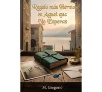 El Regalo más Hermoso es Aquel que No Esperas: Una novela romántica emocionante y conmovedora. Entre regalos misteriosos, secretos del pasado y un ... que llega al corazón. Narrativa sentimental.
