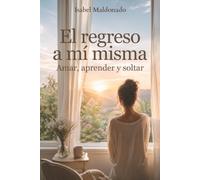 El regreso a mí misma: Amar, aprender y soltar