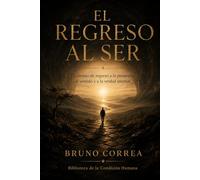 El regreso al ser: El camino de regreso a la presencia, al sentido y a la verdad interior