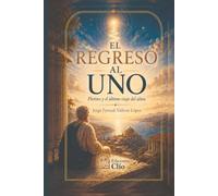 EL REGRESO AL UNO . Plotino y el último viaje del alma: Novela histórica-filosófica